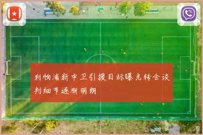 利物浦新中卫引援目标曝光转会谈判细节逐渐明朗